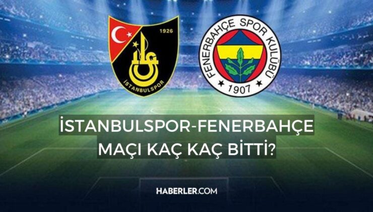 İstanbulspor-Fenerbahçe maçı kaç kaç bitti? İstanbulspor-Fenerbahçe maç özeti!