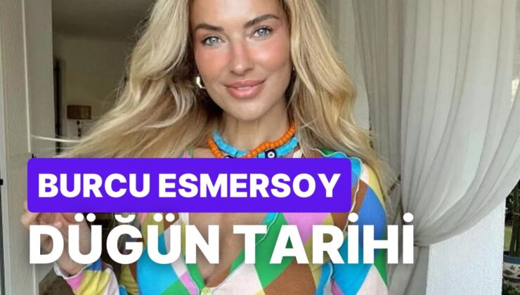 Burcu Esmersoy’un Nikah Tarihi Belli Oldu!