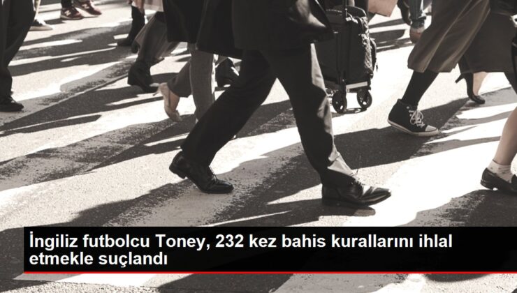 İngiliz futbolcu Toney, 232 kez bahis kurallarını ihlal etmekle suçlandı