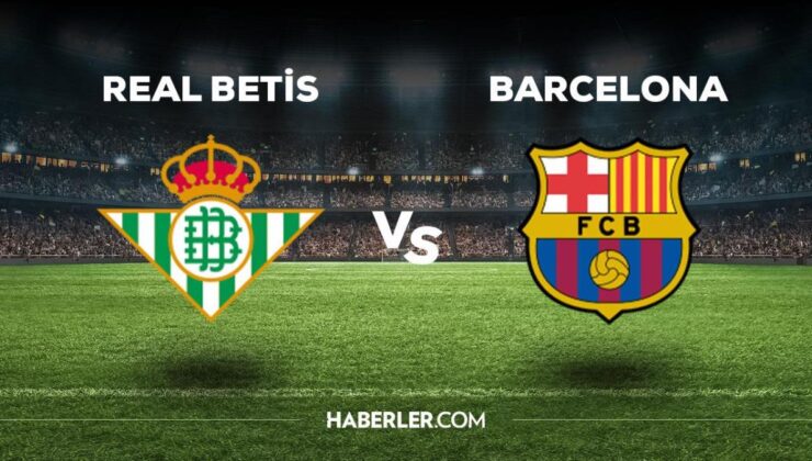 Real Betis Barcelona maçı ne zaman, saat kaçta, hangi kanalda? Real Betis Barcelona maçı saat kaçta başlayacak, nerede yayınlanacak?