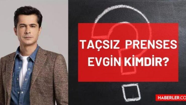 Taçsız Prenses Evgin kimdir, kim canlandırıyor? Evgin karakteri gerçek ismi ne? Taçsız Prenses Evgin (İsmail Hacıoğlu) kimdir, kaç yaşında?