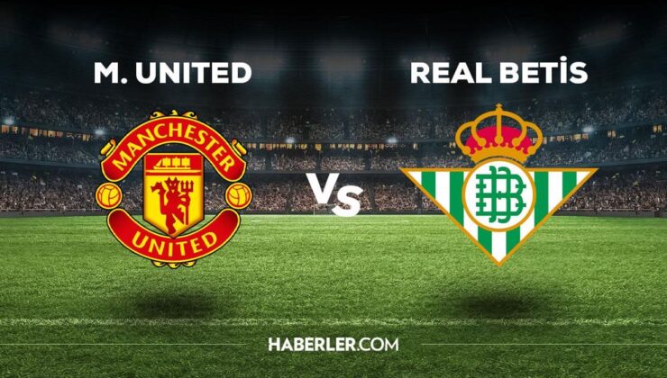 Manchester Utd Real Betis maçı ne zaman, saat kaçta, hangi kanalda? Manchester Utd Real Betis maçı saat kaçta başlayacak, nerede yayınlanacak?