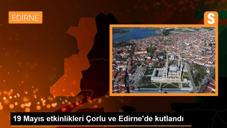 19 Mayıs aktiflikleri Çorlu ve Edirne’de kutlandı