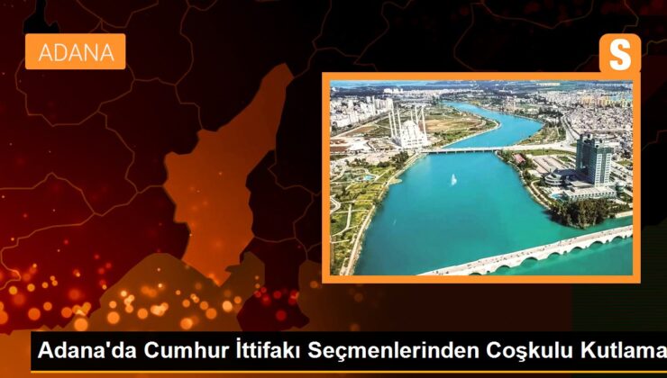 Adana’da Cumhur İttifakı Seçmenlerinden Coşkulu Kutlama