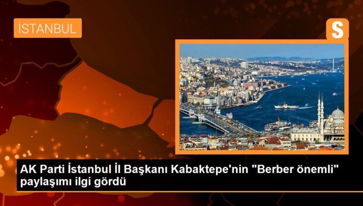 AK Parti İstanbul Vilayet Lideri Osman Nuri Kabaktepe’nin Berber Kıymetli Reklam Sineması Paylaşımı