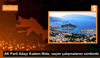 AK Parti Muğla Milletvekili Adayı Kadem Mete Marmaris’te seçim çalışmalarına devam etti