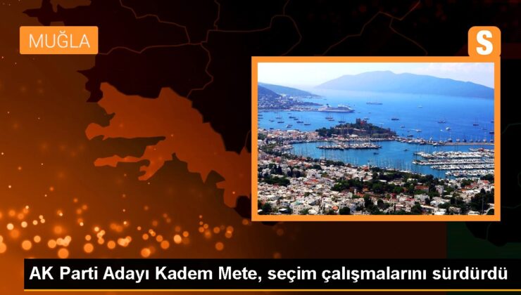 AK Parti Muğla Milletvekili Adayı Kadem Mete Marmaris’te seçim çalışmalarına devam etti