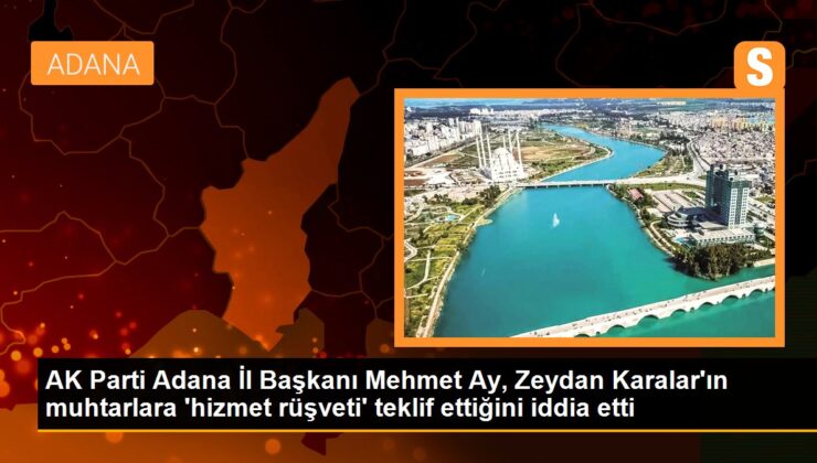 AK Parti ve MHP, Adana Büyükşehir Belediye Lideri’nin muhtarlara ‘hizmet rüşveti’ argümanını ortaya attı