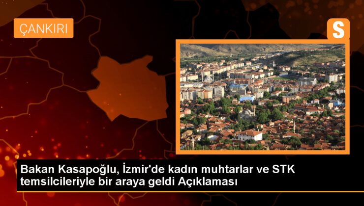 Bakan Kasapoğlu, İzmir’de bayan muhtarlar ve STK temsilcileriyle bir ortaya geldi Açıklaması