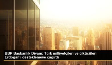 BBP Başkanlık Divanı: Türk milliyetçileri ve davacıları Erdoğan’ı desteklemeye çağırdı