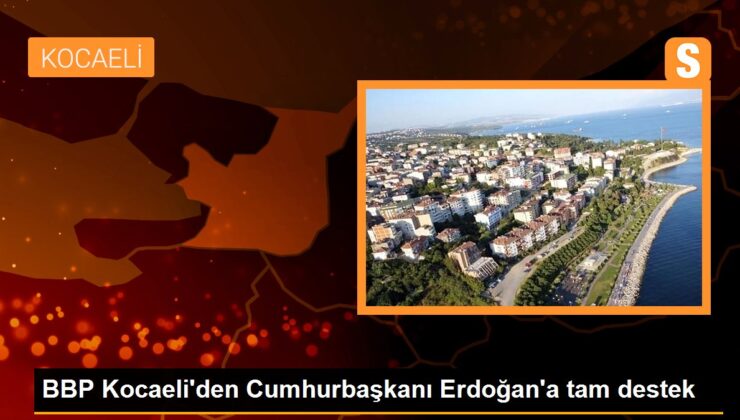 BBP Kocaeli’den Cumhurbaşkanı Erdoğan’a tam dayanak