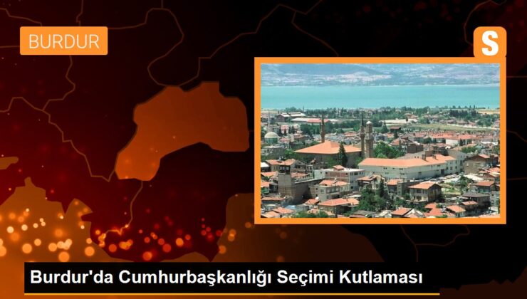 Burdur’da Cumhurbaşkanlığı Seçimi Kutlaması