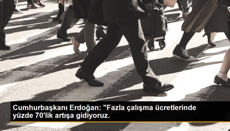 Cumhurbaşkanı Erdoğan: Fazla çalışma fiyatlarında yüzde 70lik artışa gidiyoruz