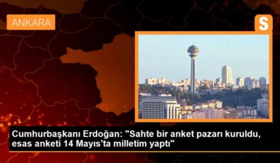 Cumhurbaşkanı Erdoğan: “Sahte bir anket pazarı kuruldu, temel anketi 14 Mayıs’ta milletim yaptı”