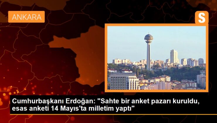 Cumhurbaşkanı Erdoğan: “Sahte bir anket pazarı kuruldu, temel anketi 14 Mayıs’ta milletim yaptı”