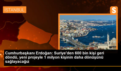 Cumhurbaşkanı Erdoğan: Suriye’den 600 bin kişi geri döndü, yeni projeyle 1 milyon kişinin daha dönüşünü sağlayacağız