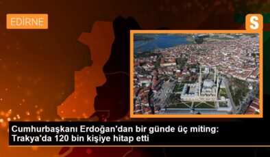 Cumhurbaşkanı Erdoğan Trakya’da 120 Bin Şahsa Hitap Etti
