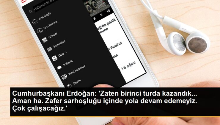 Cumhurbaşkanı Erdoğan: ‘Zaten birinci cinste kazandık… Aman ha. Zafer sarhoşluğu içinde yola devam edemeyiz. Çok çalışacağız.’