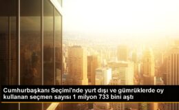 Cumhurbaşkanı Seçimi’nde Yurt Dışı ve Gümrüklerde Oy Kullanma Sayısı 1 Milyon 733 Bini Aştı