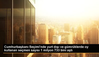 Cumhurbaşkanı Seçimi’nde Yurt Dışı ve Gümrüklerde Oy Kullanma Sayısı 1 Milyon 733 Bini Aştı