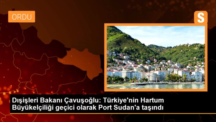 Dışişleri Bakanı Çavuşoğlu: Türkiye’nin Hartum Büyükelçiliği süreksiz olarak Port Sudan’a taşındı