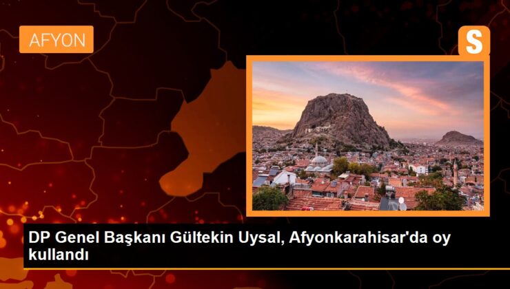 DP Genel Lideri Gültekin Uysal, Afyonkarahisar’da oy kullandı