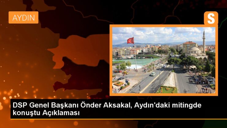 DSP Genel Lideri Aksakal: Vatandaşlardan Erdoğan’a güçlü dayanak istiyoruz