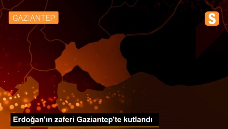 Erdoğan’ın zaferi Gaziantep’te kutlandı