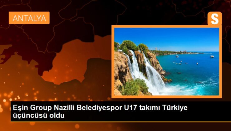 Eşin Group Nazilli Belediyespor U17 Grubu Türkiye Üçüncüsü Oldu