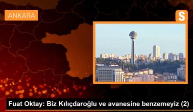 Fuat Oktay: Biz Kılıçdaroğlu ve avanesine benzemeyiz