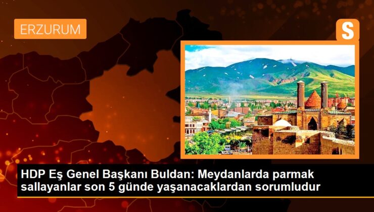 HDP Eş Genel Lideri Buldan: Meydanlarda parmak sallayanlar son 5 günde yaşanacaklardan sorumludur