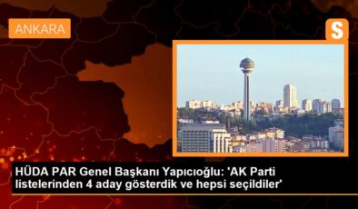 HÜDA PAR Genel Lideri Yapıcıoğlu: ‘AK Parti listelerinden 4 aday gösterdik ve hepsi seçildiler’
