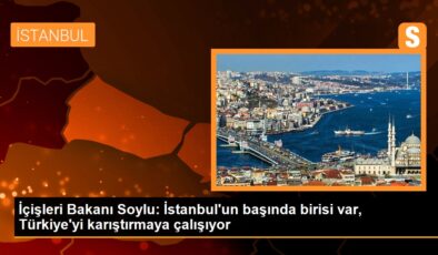 İçişleri Bakanı Soylu: İstanbul’un başında birisi var, Türkiye’yi karıştırmaya çalışıyor