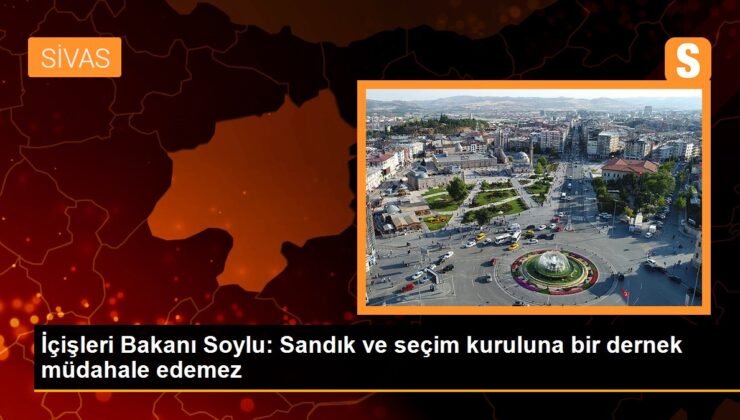 İçişleri Bakanı Soylu: Sandık ve seçim şurasına bir dernek müdahale edemez