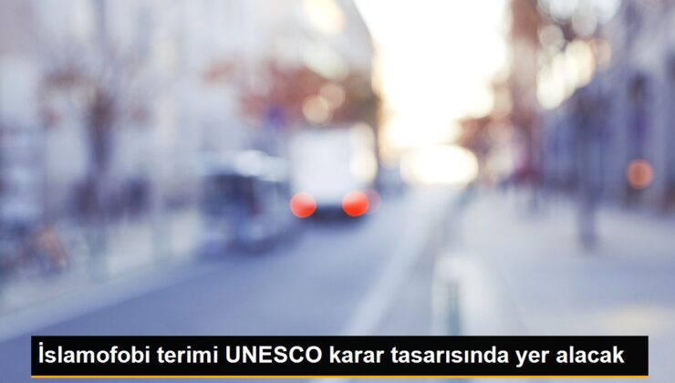 İslamofobi terimi UNESCO karar tasarısında yer alacak