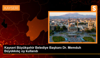 Kayseri Büyükşehir Belediye Lideri Dr. Memduh Büyükkılıç oy kullandı