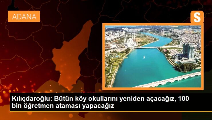 Kılıçdaroğlu: Bütün köy okullarını tekrar açacağız, 100 bin öğretmen ataması yapacağız