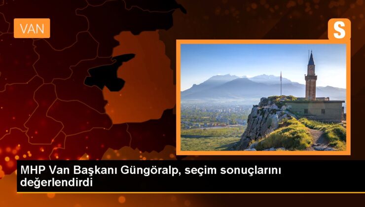 MHP Van Vilayet Lideri Güngöralp’ten Seçim Açıklaması