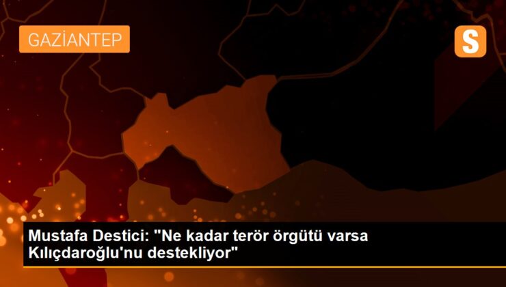 Mustafa Destici: “Ne kadar terör örgütü varsa Kılıçdaroğlu’nu destekliyor”