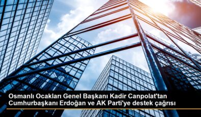 Osmanlı Ocakları Genel Lideri Kadir Canpolat’tan Cumhurbaşkanı Erdoğan ve AK Parti’ye dayanak daveti