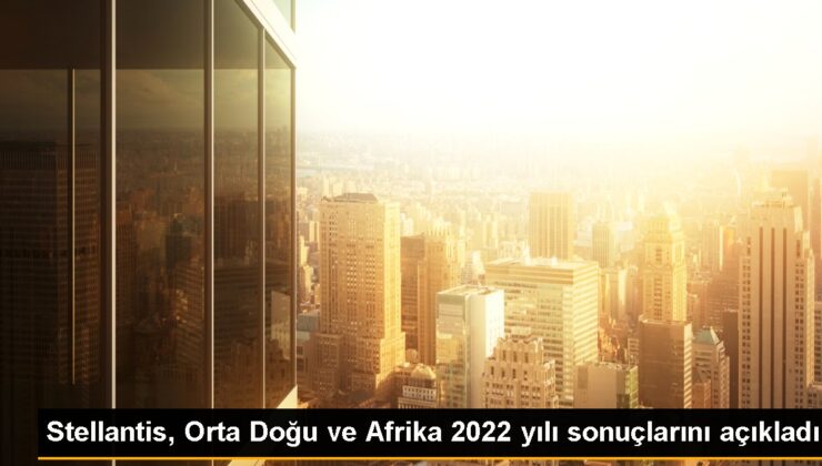 Stellantis MEA 2022 sonuçlarını açıkladı