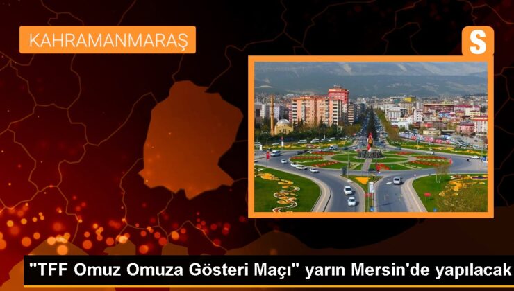 TFF Omuz Omuza Şov Maçı yarın Mersin’de