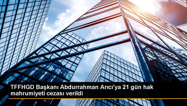 TFFHGD Lideri Abdurrahman Arıcıya 21 Gün Hak Mahrumiyeti Cezası Verildi