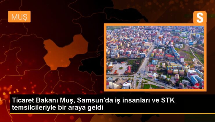 Ticaret Bakanı Muş, Samsun’un Terme ilçesinde iş insanları ve STK temsilcileriyle buluştu