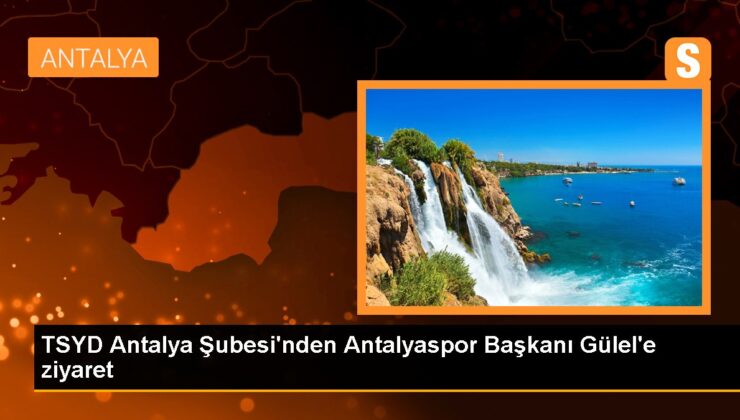 TSYD Antalya Şubesi Antalyaspor Lideri Sabri Güleli’yi ziyaret etti