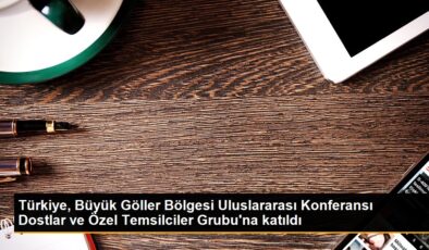 Türkiye, Büyük Göller Bölgesi Milletlerarası Konferansı Dostlar ve Özel Temsilciler Grubu’na katıldı