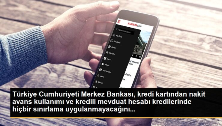 Türkiye Cumhuriyeti Merkez Bankası, kredi kartından nakit avans kullanımı ve kredili mevduat hesabı kredilerinde hiçbir sınırlama uygulanmayacağını…