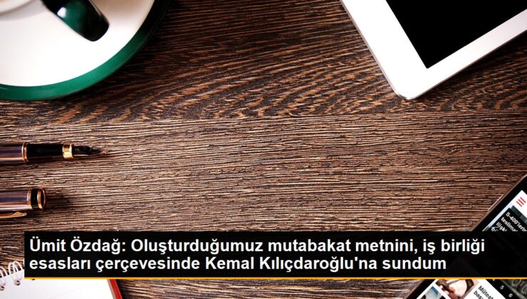 Ümit Özdağ: Oluşturduğumuz mutabakat metnini, iş birliği temelleri çerçevesinde Kemal Kılıçdaroğlu’na sundum
