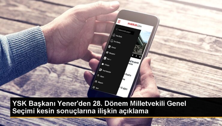 YSK Lideri Yener’den 28. Devir Milletvekili Genel Seçimi kesin sonuçlarına ait açıklama