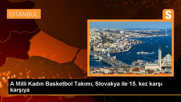 A Ulusal Bayan Basketbol Ekibi, Slovakya ile 15. defa karşı karşıya gelecek